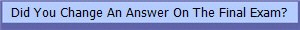Did You Change An Answer On The Final Exam?